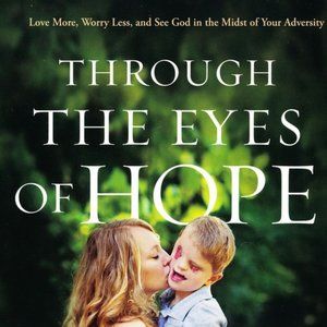 Through the Eyes of Hope: Love More, Worry Less, and See God in the Midst of You